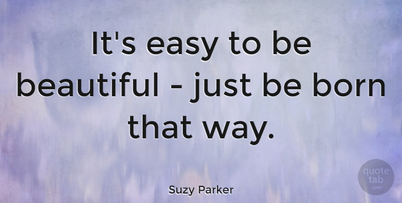 Suzy Parker Quote About Beauty, Beautiful, Way: Its Easy To Be Beautiful...