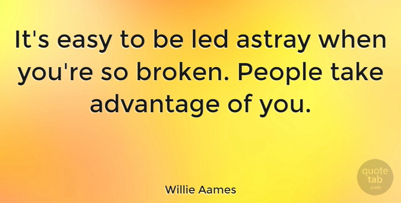 Willie Aames Quote About Broken Heart, People, Broken Promises: Its Easy To Be Led...