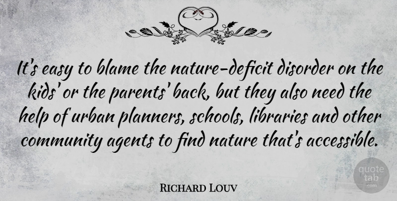 Richard Louv Quote About School, Kids, Community: Its Easy To Blame The...