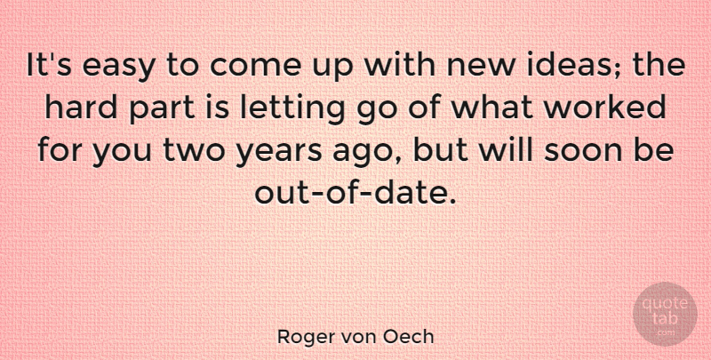 Roger von Oech Quote About Inspirational, Letting Go, Creativity: Its Easy To Come Up...