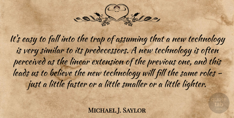Michael J. Saylor Quote About Assuming, Believe, Extension, Faster, Fill: Its Easy To Fall Into...