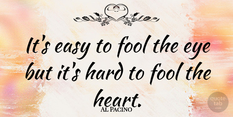 Al Pacino Quote About Eye, Heart, Fool: Its Easy To Fool The...