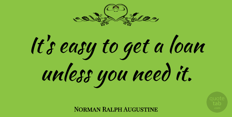 Norman Ralph Augustine Quote About Literature, Needs, Easy: Its Easy To Get A...