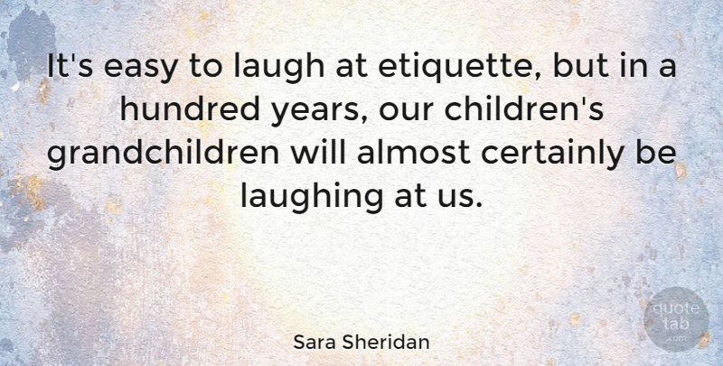 Sara Sheridan Quote About Almost, Certainly, Hundred, Laughing: Its Easy To Laugh At...