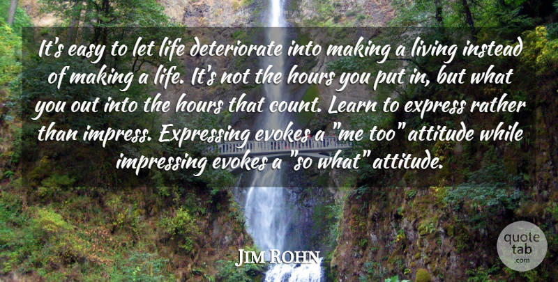 Jim Rohn Quote About Attitude, Easy, Hours: Its Easy To Let Life...
