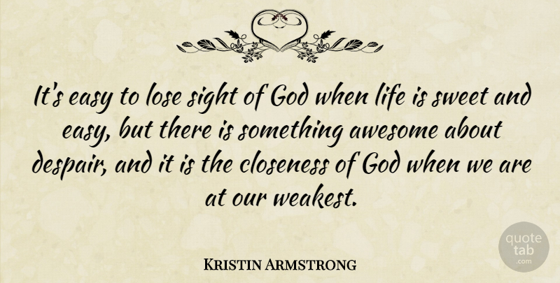Kristin Armstrong Quote About Sweet, Sight, Despair: Its Easy To Lose Sight...