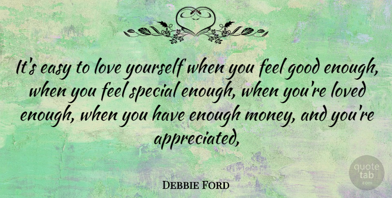 Debbie Ford Quote About Love You, Feel Good, Special: Its Easy To Love Yourself...