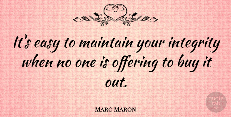 Marc Maron Quote About Integrity, Offering, Europe: Its Easy To Maintain Your...