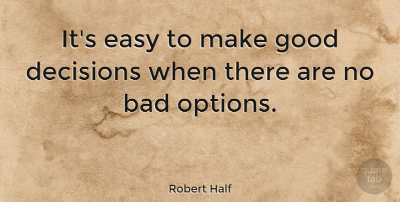 Robert Half Quote About American Businessman, Bad, Decisions, Good: Its Easy To Make Good...