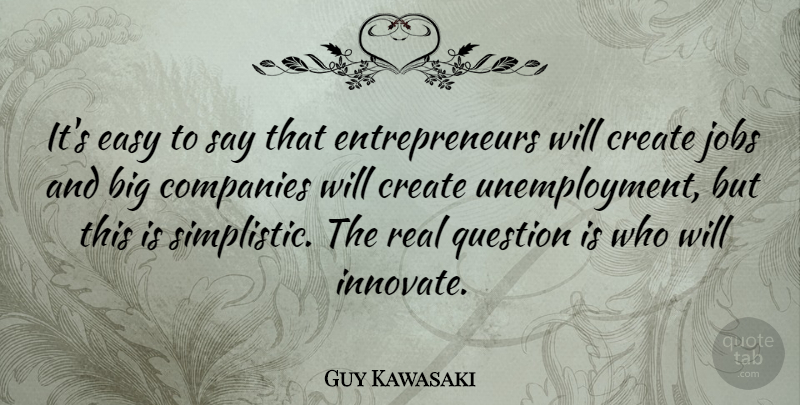 Guy Kawasaki Quote About Jobs, Real, Entrepreneur: Its Easy To Say That...