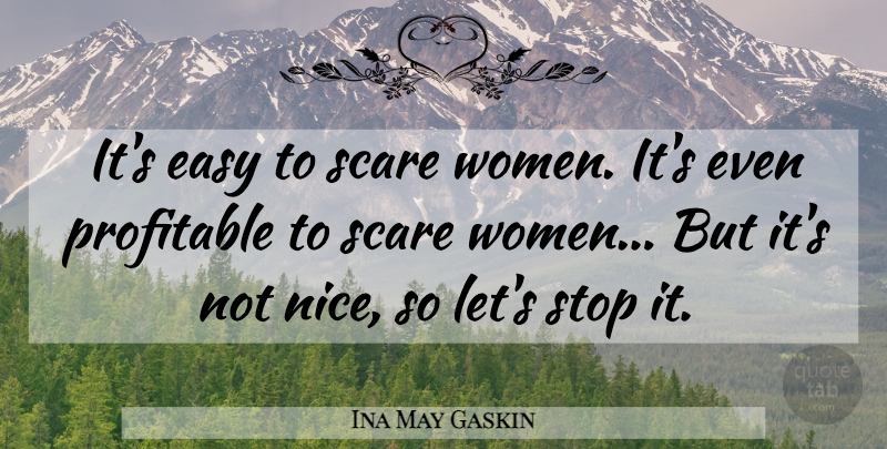 Ina May Gaskin Quote About Nice, Scare, Easy: Its Easy To Scare Women...