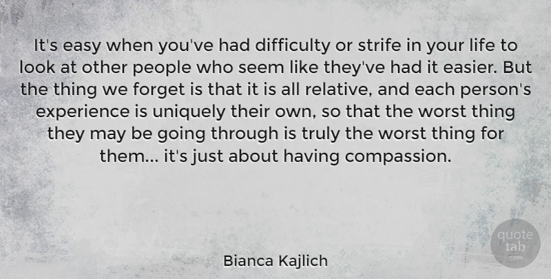 Bianca Kajlich Quote About Difficulty, Easy, Experience, Forget, Life: Its Easy When Youve Had...
