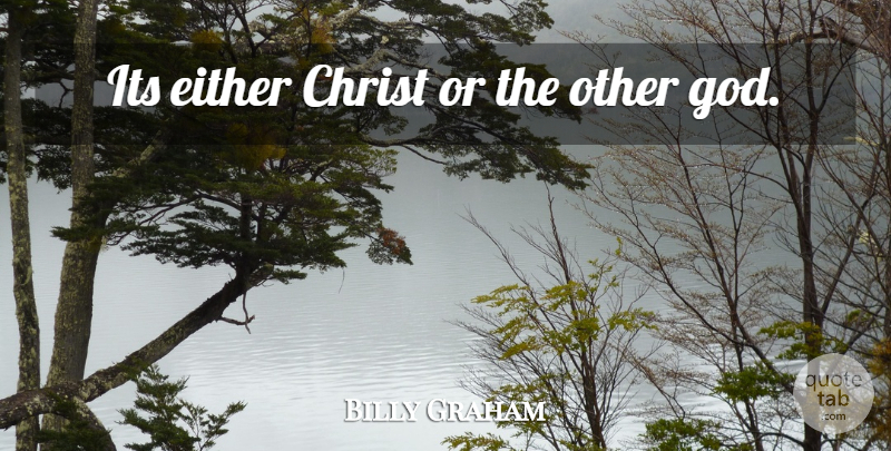 Billy Graham Quote About Choices, Christ: Its Either Christ Or The...