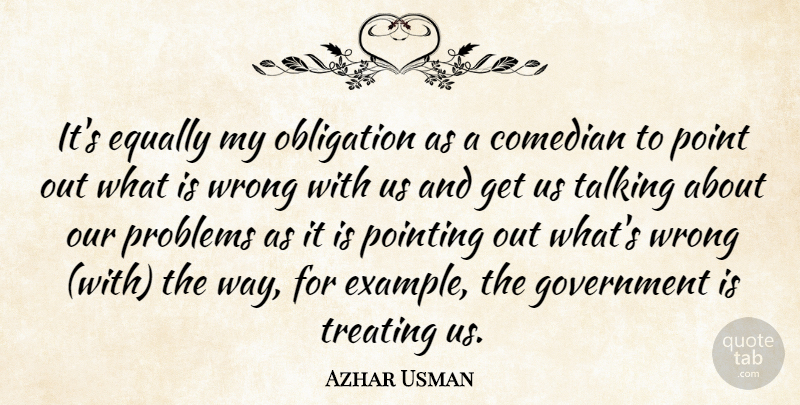 Azhar Usman Quote About Comedian, Equally, Government, Obligation, Point: Its Equally My Obligation As...