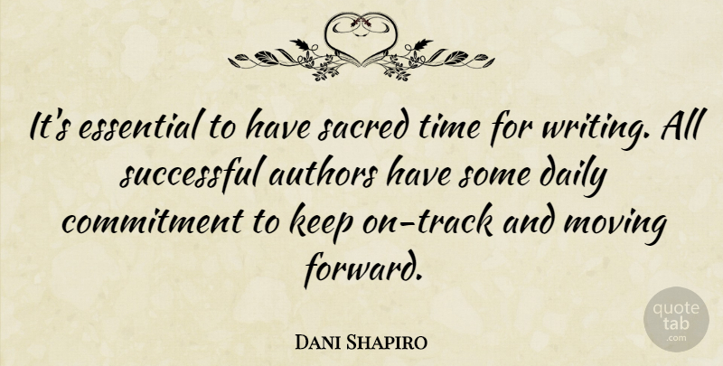 Dani Shapiro Quote About Moving, Commitment, Writing: Its Essential To Have Sacred...