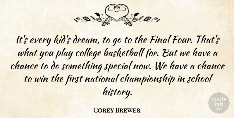 Corey Brewer Quote About Basketball, Chance, College, Final, National: Its Every Kids Dream To...
