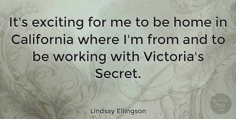 Lindsay Ellingson Quote About Home, California, Secret: Its Exciting For Me To...