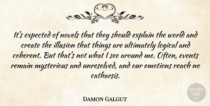 Damon Galgut Quote About Events, Expected, Explain, Logical, Mysterious: Its Expected Of Novels That...