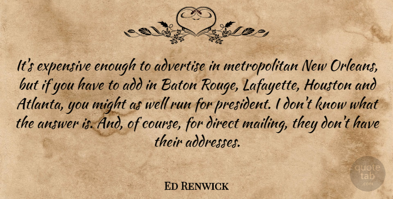 Ed Renwick Quote About Add, Advertise, Answer, Baton, Direct: Its Expensive Enough To Advertise...