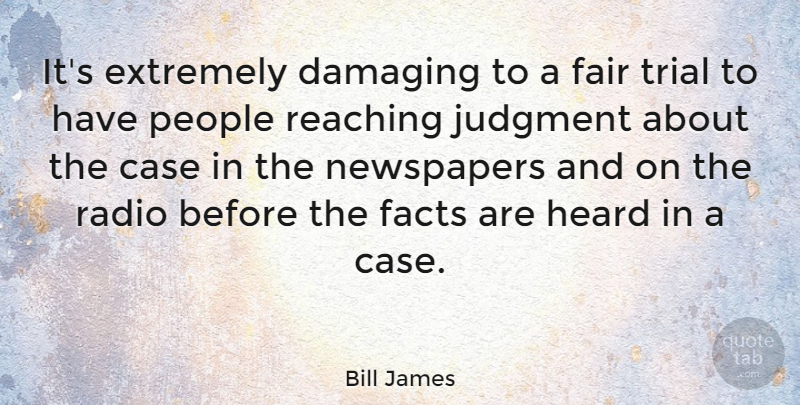 Bill James Quote About People, Trials, Radio: Its Extremely Damaging To A...