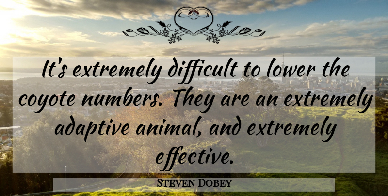 Steven Dobey Quote About Adaptive, Coyote, Difficult, Extremely, Lower: Its Extremely Difficult To Lower...