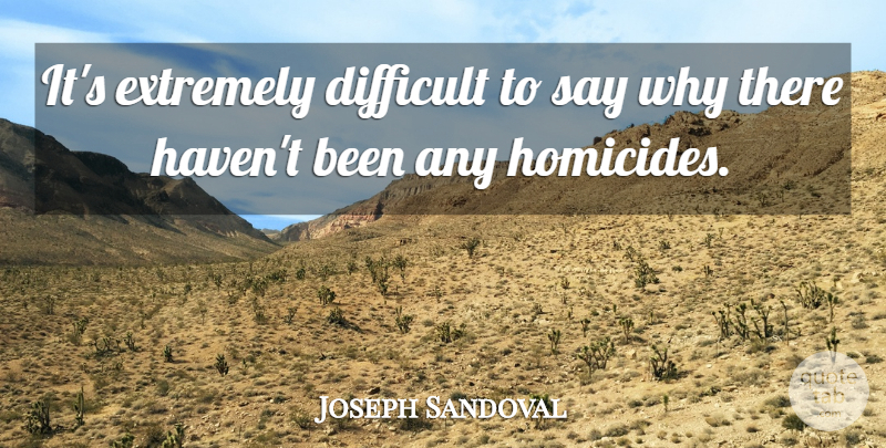 Joseph Sandoval Quote About Difficult, Extremely: Its Extremely Difficult To Say...
