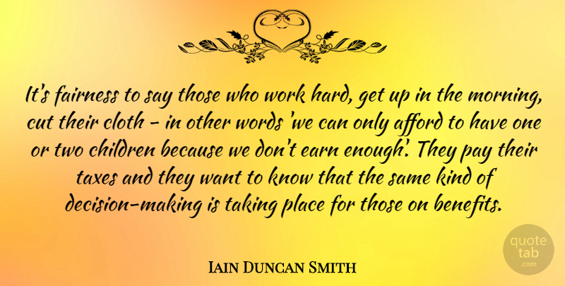 Iain Duncan Smith Quote About Afford, Children, Cloth, Cut, Earn: Its Fairness To Say Those...