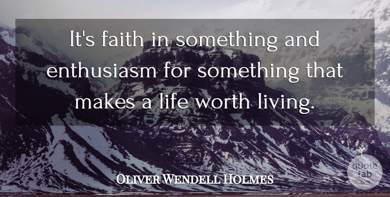 Oliver Wendell Holmes Quote About Life, Faith, Insightful: Its Faith In Something And...