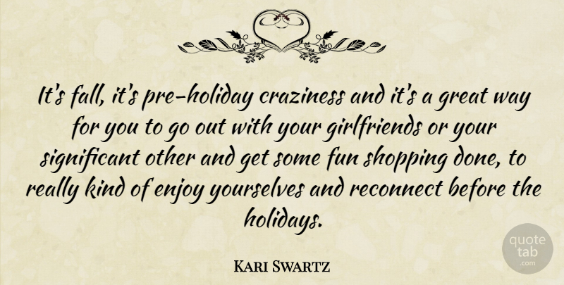 Kari Swartz Quote About Craziness, Enjoy, Fun, Great, Reconnect: Its Fall Its Pre Holiday...