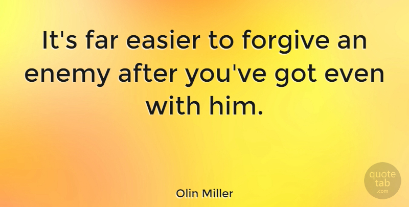 Olin Miller Quote About American Artist, Easier, Far, Forgiveness: Its Far Easier To Forgive...