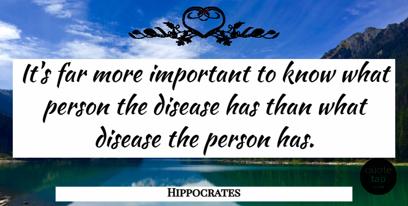 Hippocrates Quote About Health, Important, Disease: Its Far More Important To...