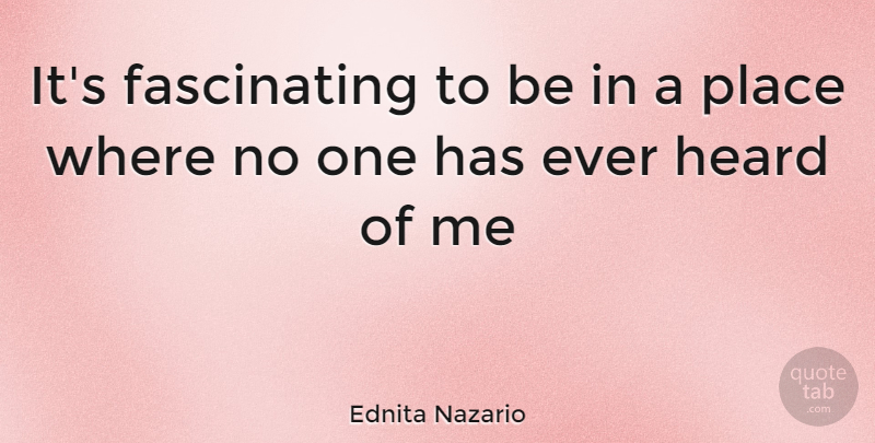 Ednita Nazario Quote About Heard, Fascinating: Its Fascinating To Be In...