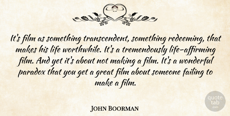 John Boorman Quote About Failing, Great, Life, Paradox, Wonderful: Its Film As Something Transcendent...