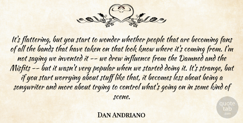Dan Andriano Quote About Bands, Becomes, Becoming, Control, Drew: Its Flattering But You Start...