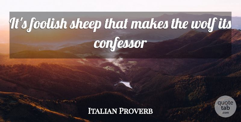 Italian Proverb Quote About Foolish, Sheep, Wolf: Its Foolish Sheep That Makes...