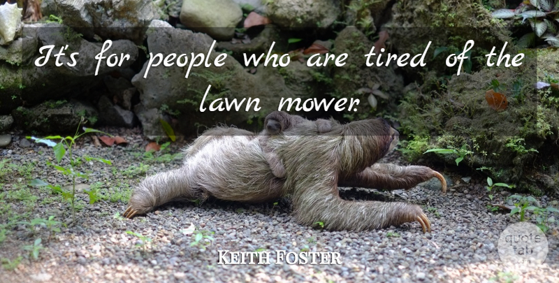 Keith Foster Quote About Lawn, People, Tired: Its For People Who Are...