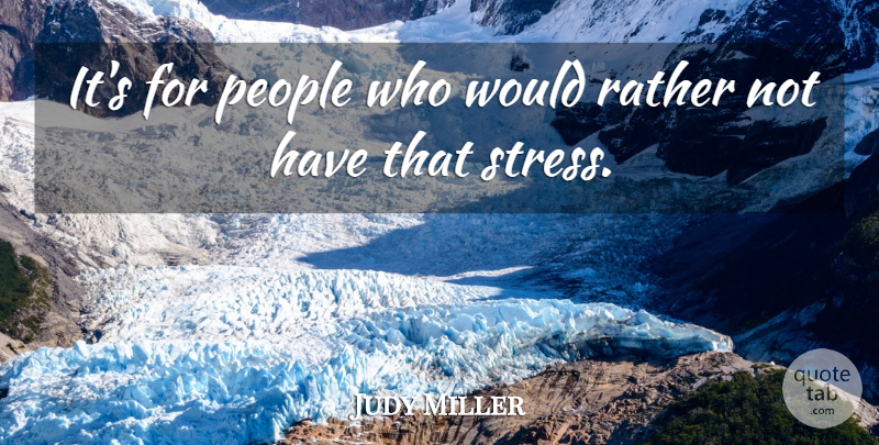 Judy Miller Quote About People, Rather: Its For People Who Would...