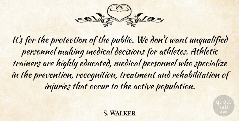 S. Walker Quote About Active, Athletic, Decisions, Highly, Injuries: Its For The Protection Of...