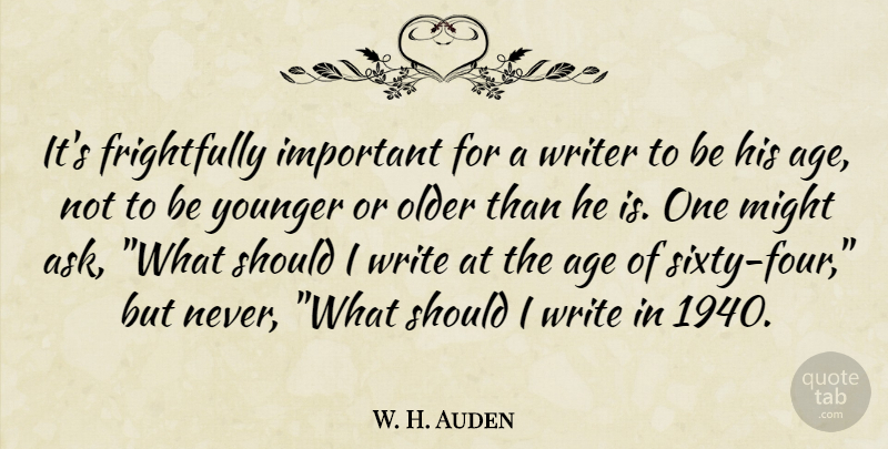 W. H. Auden Quote About Writing, Important, Age: Its Frightfully Important For A...