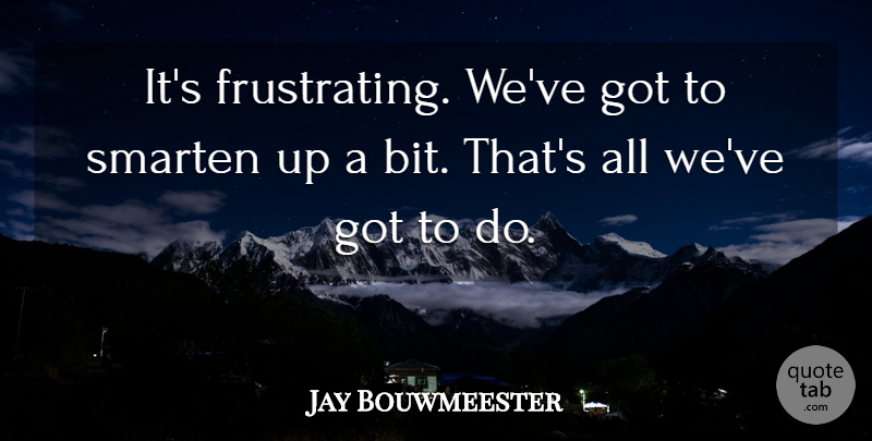 Jay Bouwmeester Quote About undefined: Its Frustrating Weve Got To...