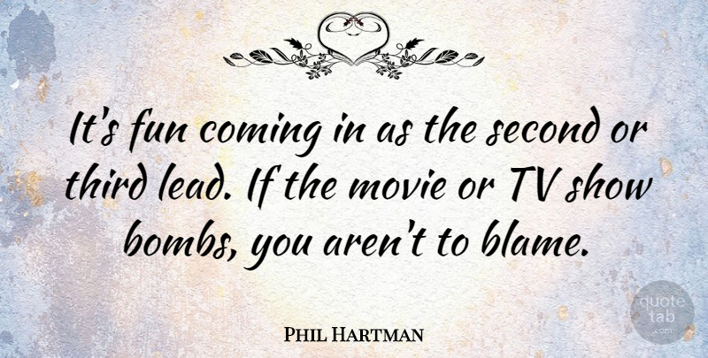 Phil Hartman Quote About Coming, Second, Third, Tv: Its Fun Coming In As...
