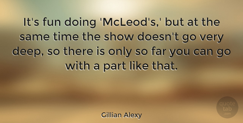 Gillian Alexy Quote About Far, Time: Its Fun Doing Mcleods But...