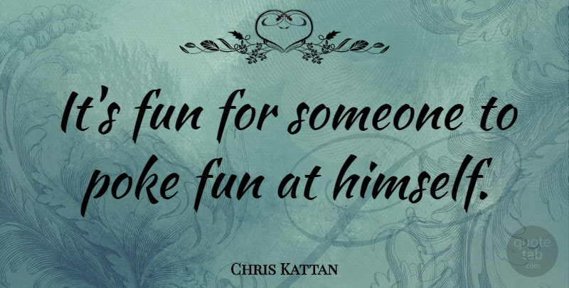 Chris Kattan Quote About Fun, Poke: Its Fun For Someone To...