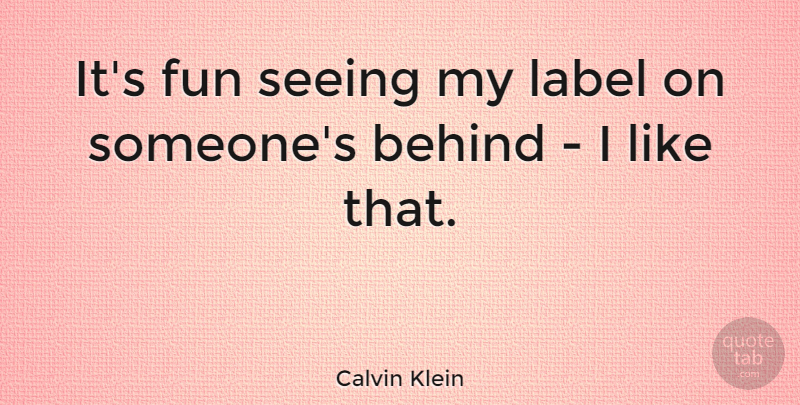 Calvin Klein Quote About Label: Its Fun Seeing My Label...