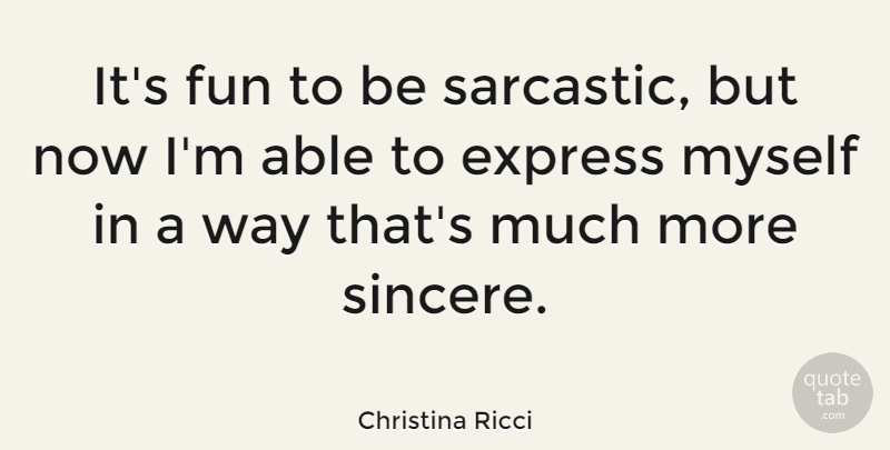 Christina Ricci Quote About Sarcastic, Fun, Able: Its Fun To Be Sarcastic...