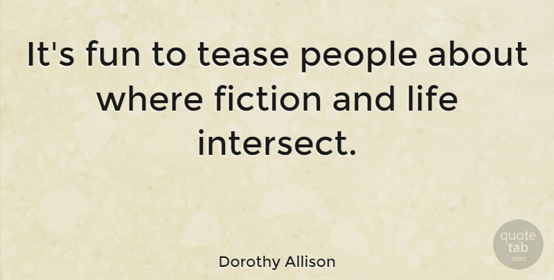 Dorothy Allison Quote About Fun, People, Fiction: Its Fun To Tease People...