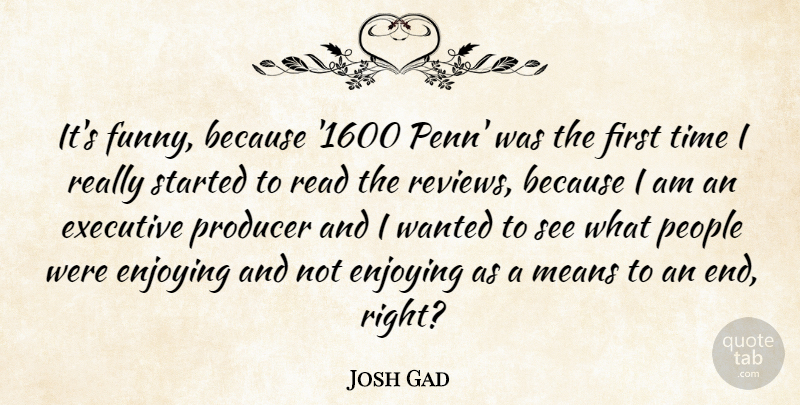 Josh Gad Quote About Enjoying, Executive, Funny, Means, People: Its Funny Because 1600 Penn...