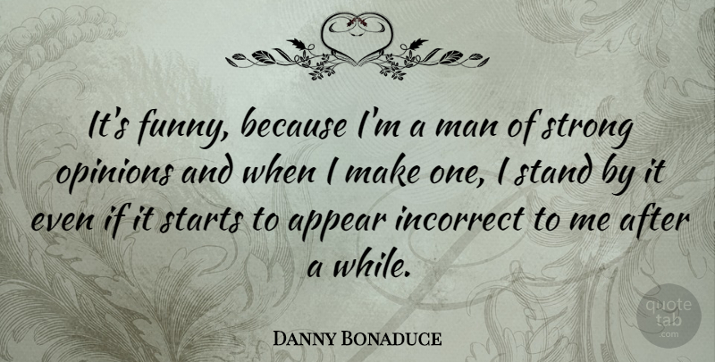 Danny Bonaduce Quote About Strong, Men, Opinion: Its Funny Because Im A...