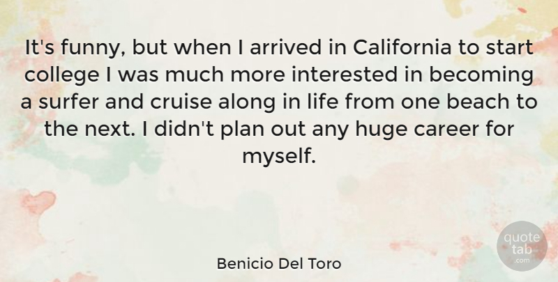 Benicio Del Toro Quote About Beach, College, Careers: Its Funny But When I...