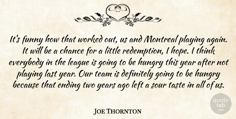 Joe Thornton Quote About Chance, Definitely, Ending, Everybody, Funny: Its Funny How That Worked...